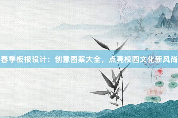 春季板报设计：创意图案大全，点亮校园文化新风尚